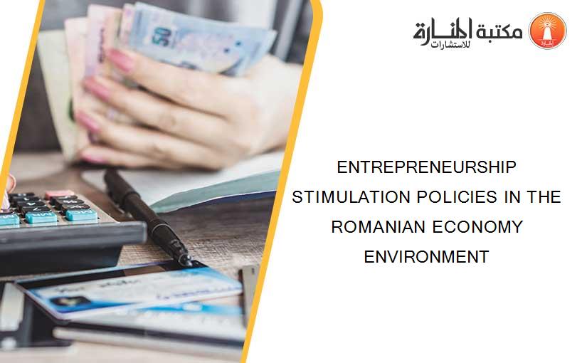 ENTREPRENEURSHIP STIMULATION POLICIES IN THE ROMANIAN ECONOMY ENVIRONMENT