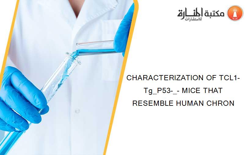 CHARACTERIZATION OF TCL1-Tg_P53-_- MICE THAT RESEMBLE HUMAN CHRON