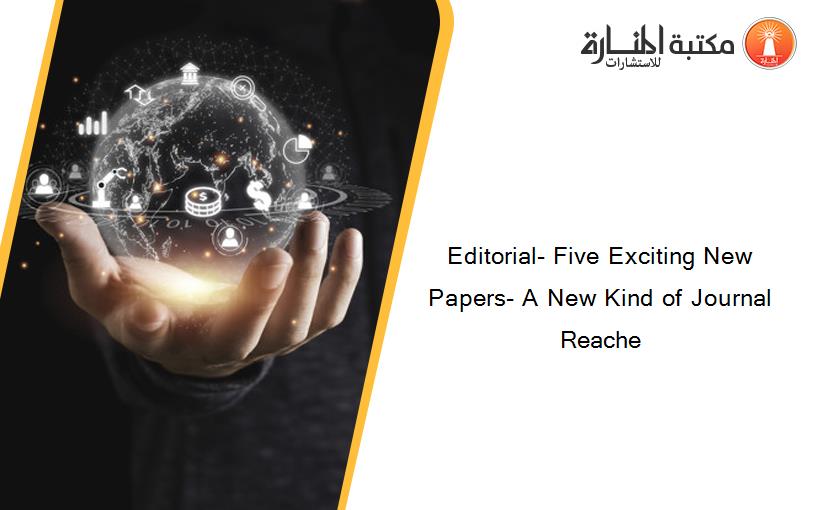 Editorial- Five Exciting New Papers- A New Kind of Journal Reache