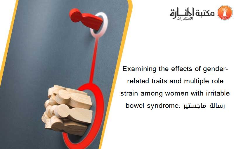 Examining the effects of gender-related traits and multiple role strain among women with irritable bowel syndrome. رسالة ماجستير