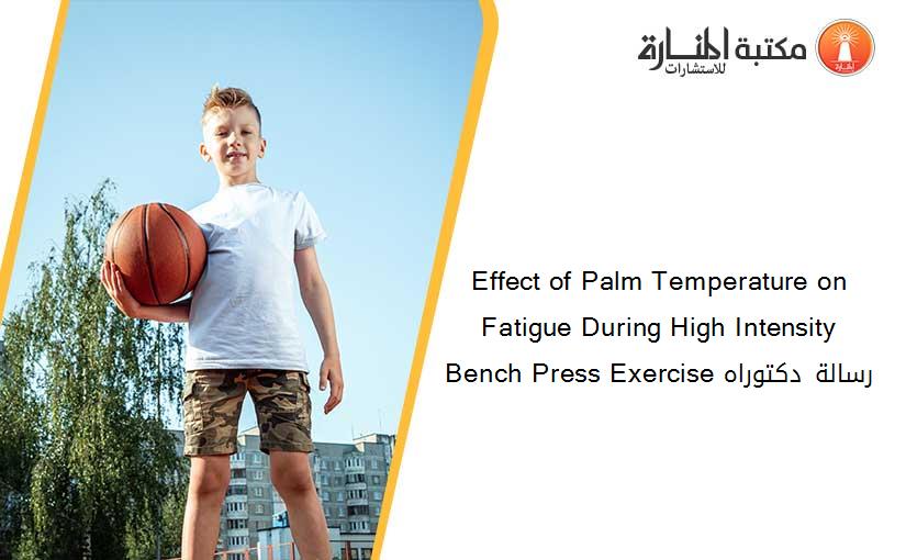 Effect of Palm Temperature on Fatigue During High Intensity Bench Press Exercise رسالة دكتوراه