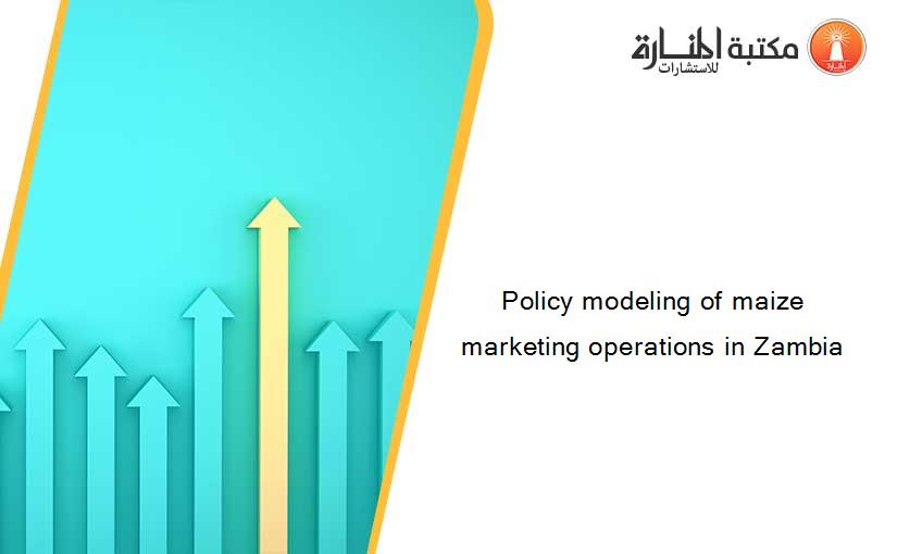 Policy modeling of maize marketing operations in Zambia