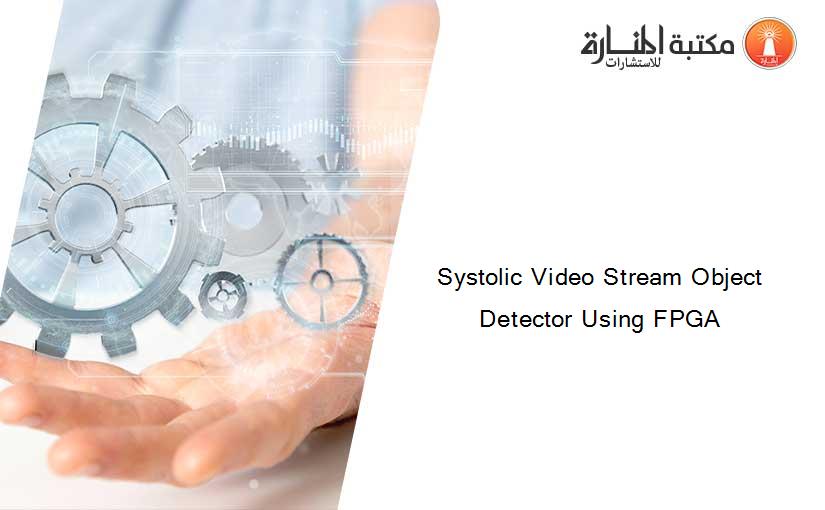 Systolic Video Stream Object Detector Using FPGA