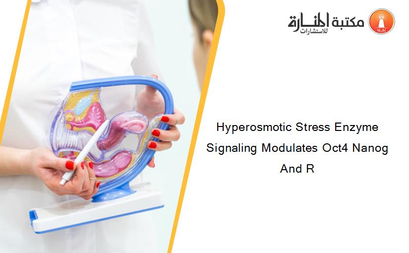 Hyperosmotic Stress Enzyme Signaling Modulates Oct4 Nanog And R