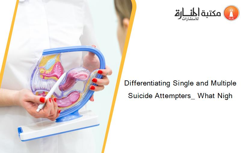 Differentiating Single and Multiple Suicide Attempters_ What Nigh