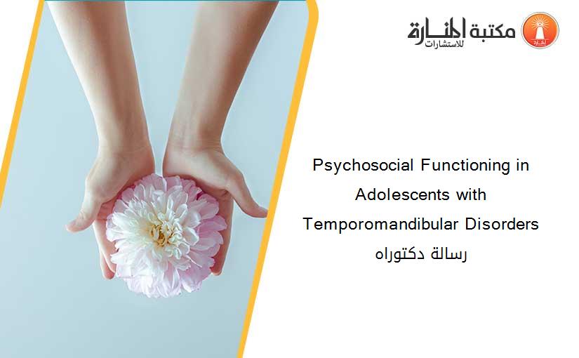 Psychosocial Functioning in Adolescents with Temporomandibular Disorders رسالة دكتوراه