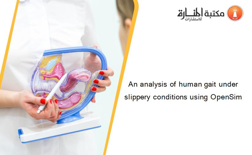 An analysis of human gait under slippery conditions using OpenSim