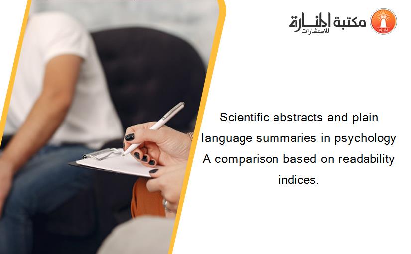 Scientific abstracts and plain language summaries in psychology A comparison based on readability indices.