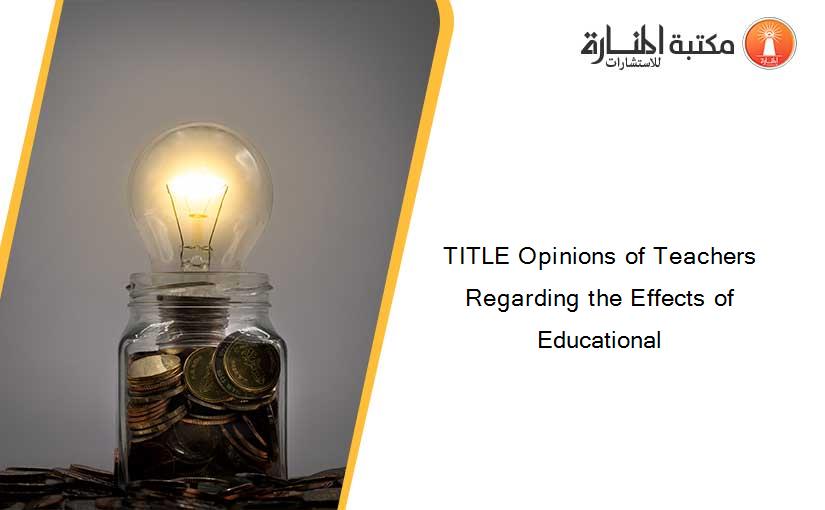 TITLE Opinions of Teachers Regarding the Effects of Educational