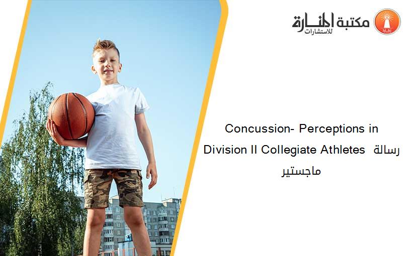Concussion- Perceptions in Division II Collegiate Athletes رسالة ماجستير