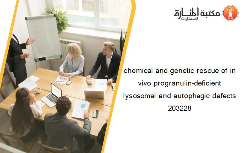 chemical and genetic rescue of in vivo progranulin-deficient lysosomal and autophagic defects 203228
