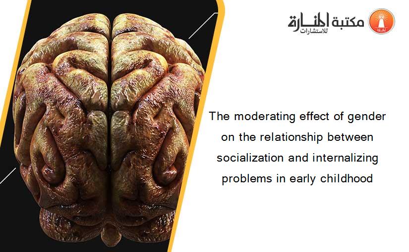 The moderating effect of gender on the relationship between socialization and internalizing problems in early childhood