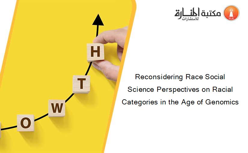 Reconsidering Race Social Science Perspectives on Racial Categories in the Age of Genomics