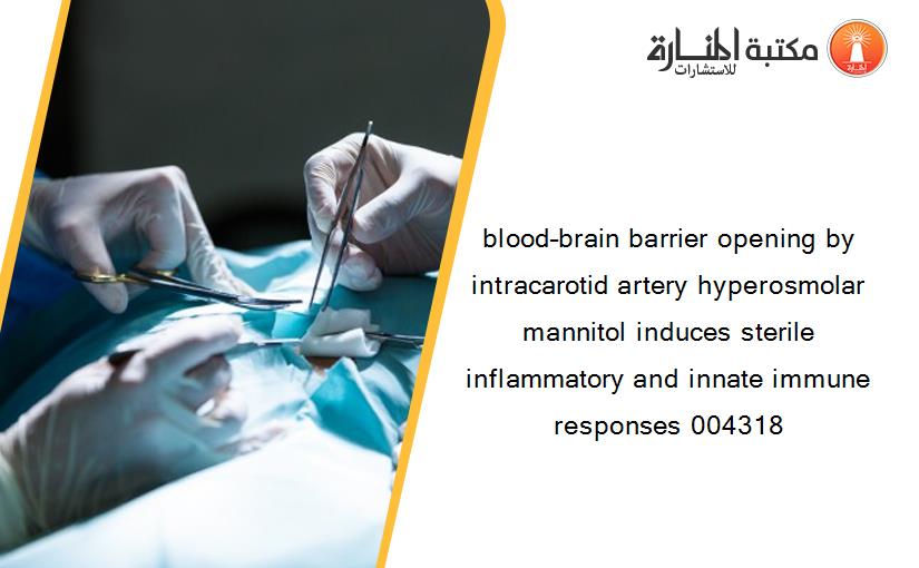 blood–brain barrier opening by intracarotid artery hyperosmolar mannitol induces sterile inflammatory and innate immune responses 004318