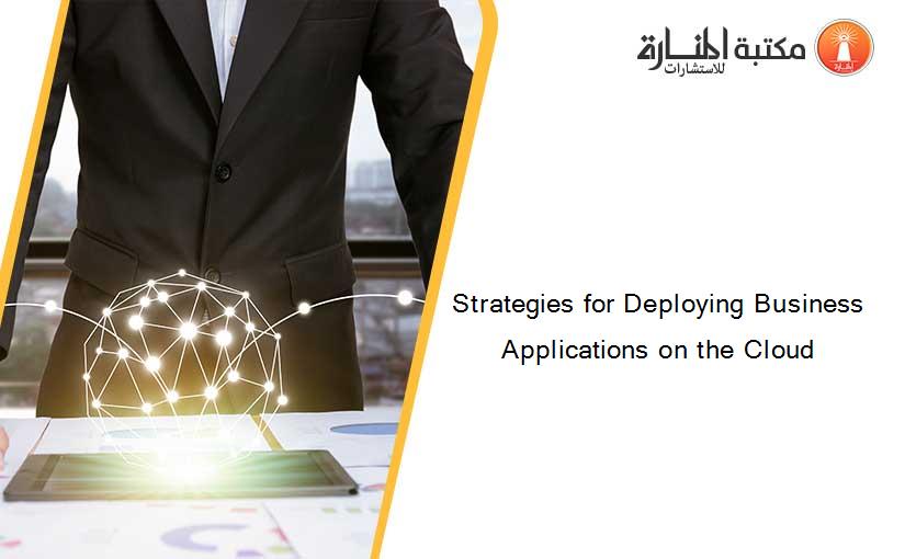 Strategies for Deploying Business Applications on the Cloud