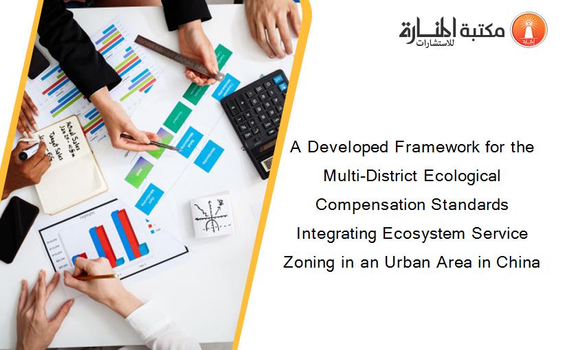 A Developed Framework for the Multi-District Ecological Compensation Standards Integrating Ecosystem Service Zoning in an Urban Area in China