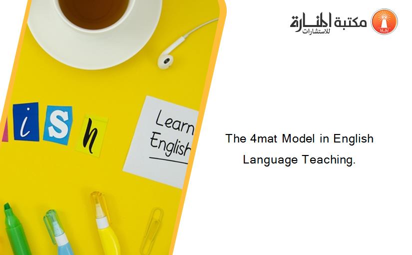 The 4mat Model in English Language Teaching.