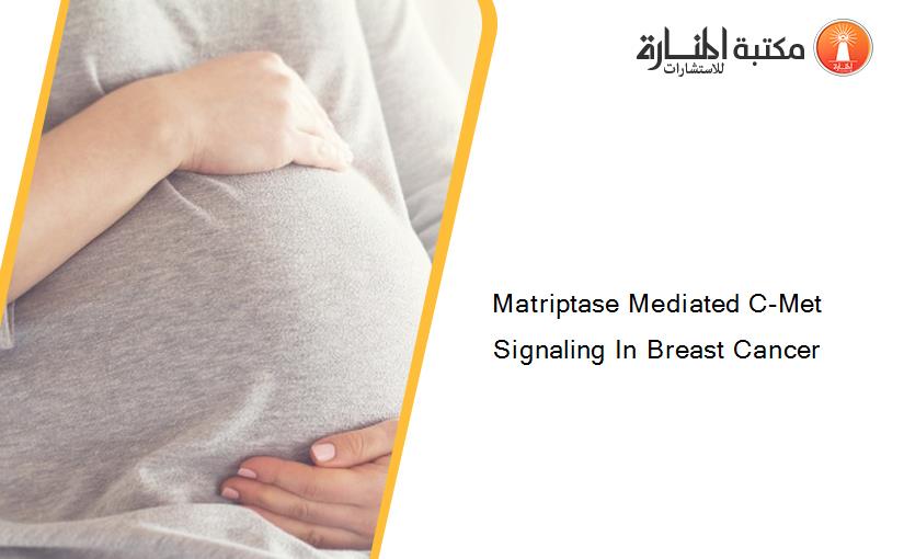 Matriptase Mediated C-Met Signaling In Breast Cancer