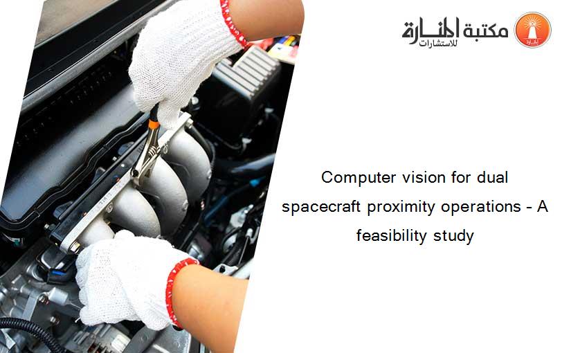 Computer vision for dual spacecraft proximity operations – A feasibility study