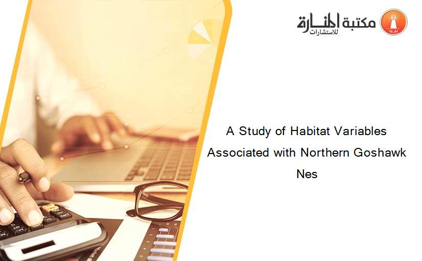 A Study of Habitat Variables Associated with Northern Goshawk Nes