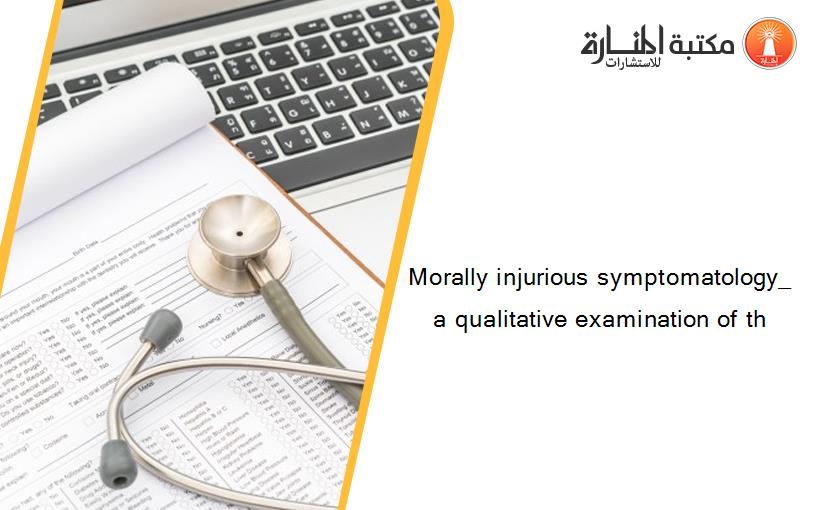 Morally injurious symptomatology_ a qualitative examination of th