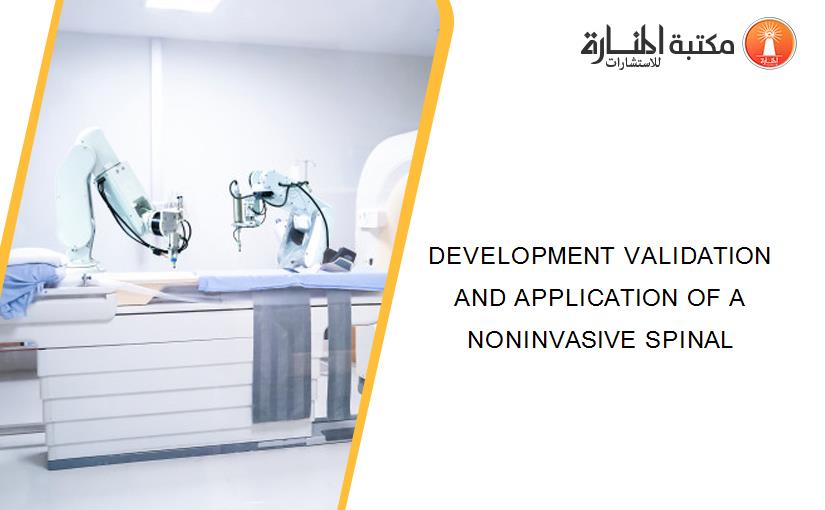 DEVELOPMENT VALIDATION AND APPLICATION OF A NONINVASIVE SPINAL