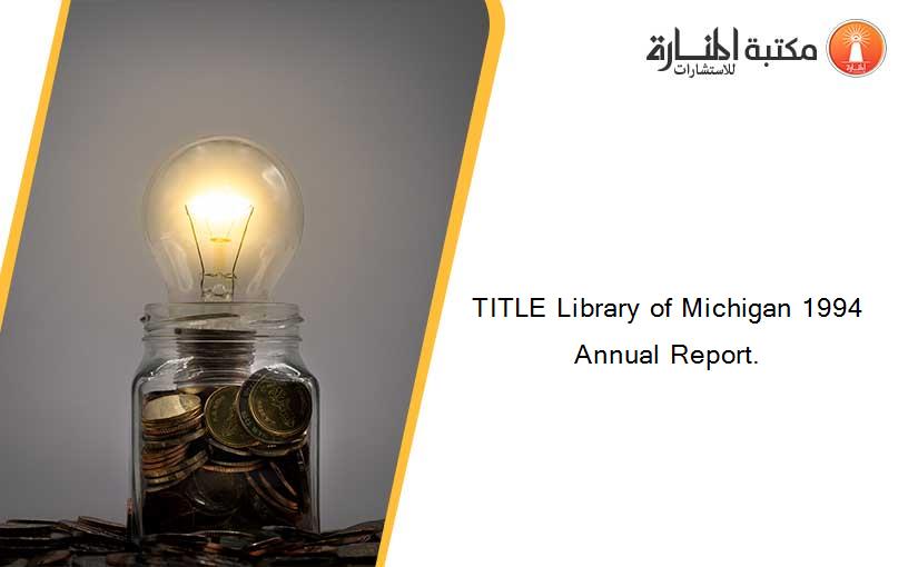 TITLE Library of Michigan 1994 Annual Report.