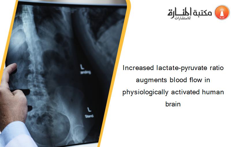 Increased lactate-pyruvate ratio augments blood flow in physiologically activated human brain