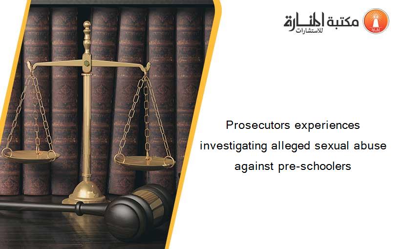 Prosecutors experiences investigating alleged sexual abuse against pre-schoolers