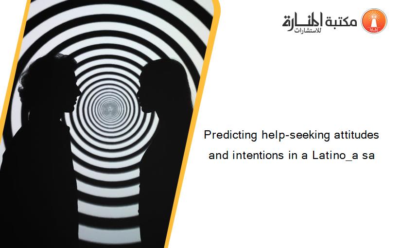 Predicting help-seeking attitudes and intentions in a Latino_a sa