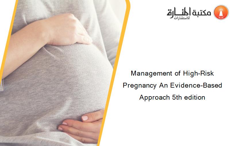Management of High-Risk Pregnancy An Evidence-Based Approach 5th edition