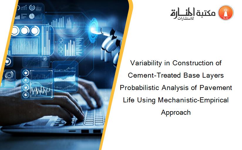 Variability in Construction of Cement-Treated Base Layers Probabilistic Analysis of Pavement Life Using Mechanistic-Empirical Approach