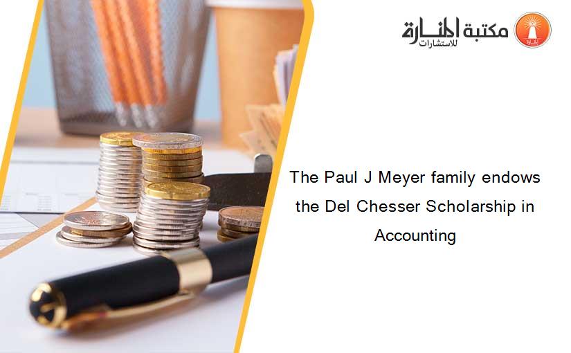 The Paul J Meyer family endows the Del Chesser Scholarship in Accounting