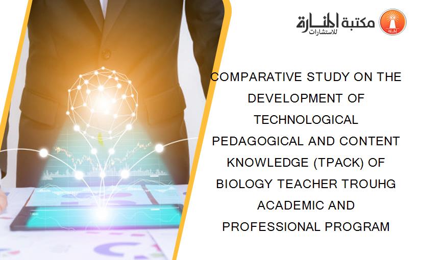 COMPARATIVE STUDY ON THE DEVELOPMENT OF TECHNOLOGICAL PEDAGOGICAL AND CONTENT KNOWLEDGE (TPACK) OF BIOLOGY TEACHER TROUHG ACADEMIC AND PROFESSIONAL PROGRAM