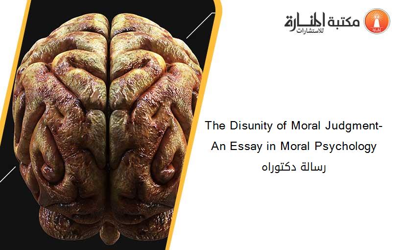 The Disunity of Moral Judgment- An Essay in Moral Psychology رسالة دكتوراه