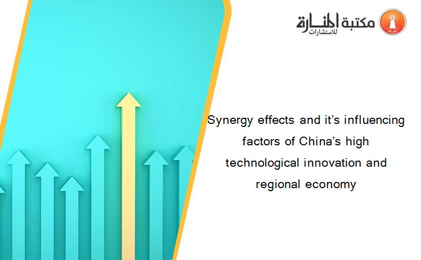 Synergy effects and it’s influencing factors of China’s high technological innovation and regional economy