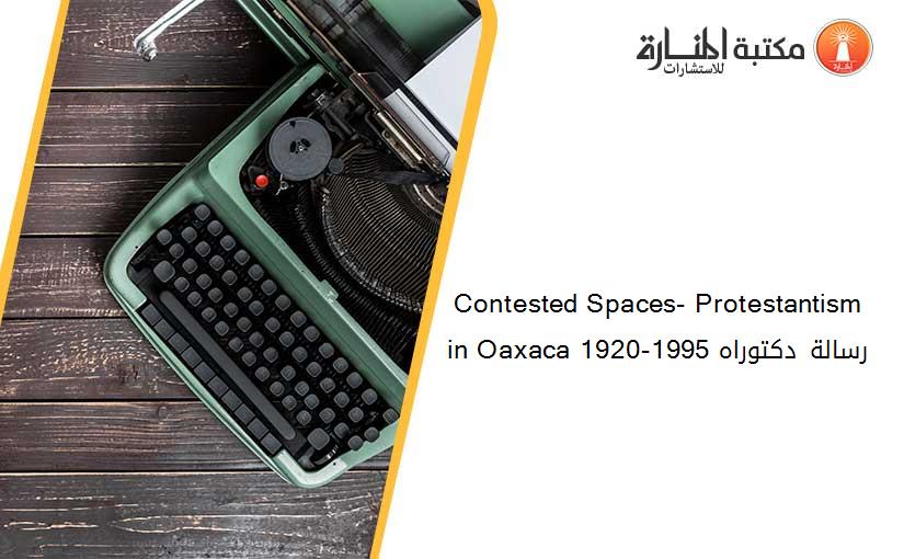 Contested Spaces- Protestantism in Oaxaca 1920-1995 رسالة دكتوراه