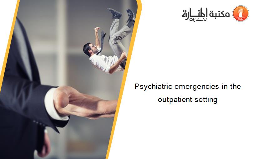 Psychiatric emergencies in the outpatient setting