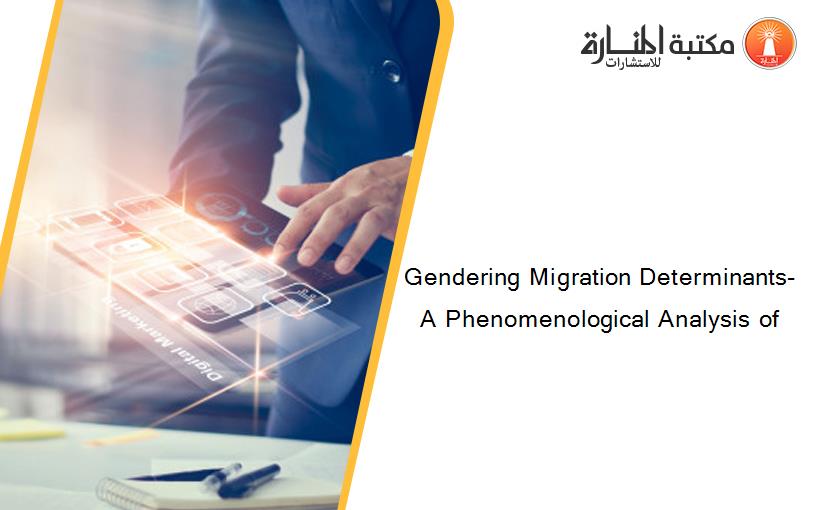 Gendering Migration Determinants- A Phenomenological Analysis of