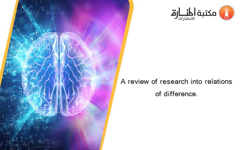 A review of research into relations of difference.