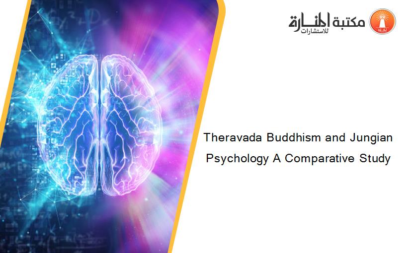 Theravada Buddhism and Jungian Psychology A Comparative Study