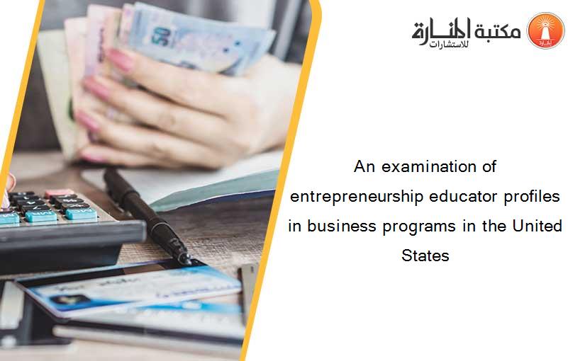 An examination of entrepreneurship educator profiles in business programs in the United States