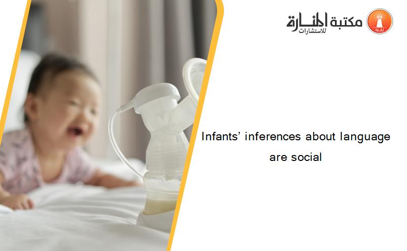 Infants’ inferences about language are social