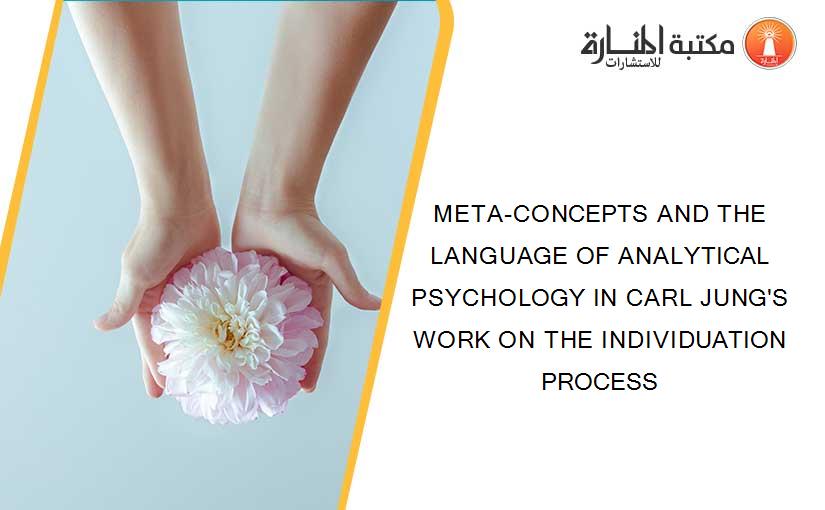 META-CONCEPTS AND THE LANGUAGE OF ANALYTICAL PSYCHOLOGY IN CARL JUNG'S WORK ON THE INDIVIDUATION PROCESS
