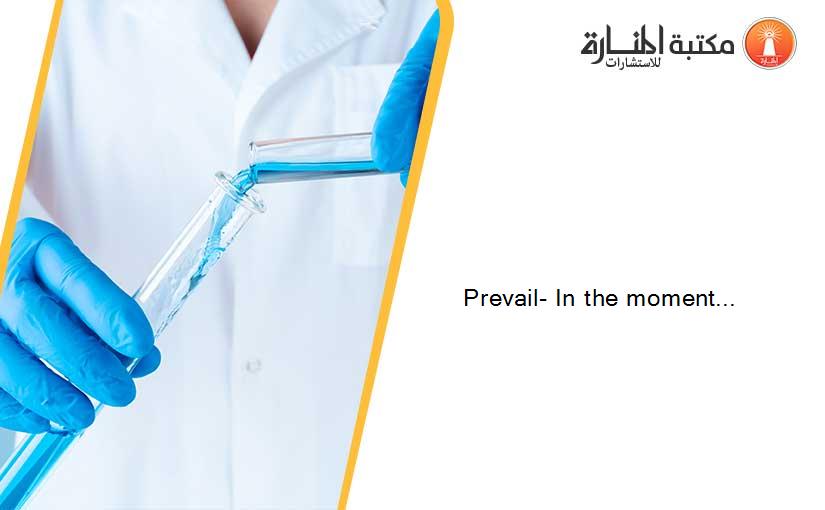 Prevail- In the moment...