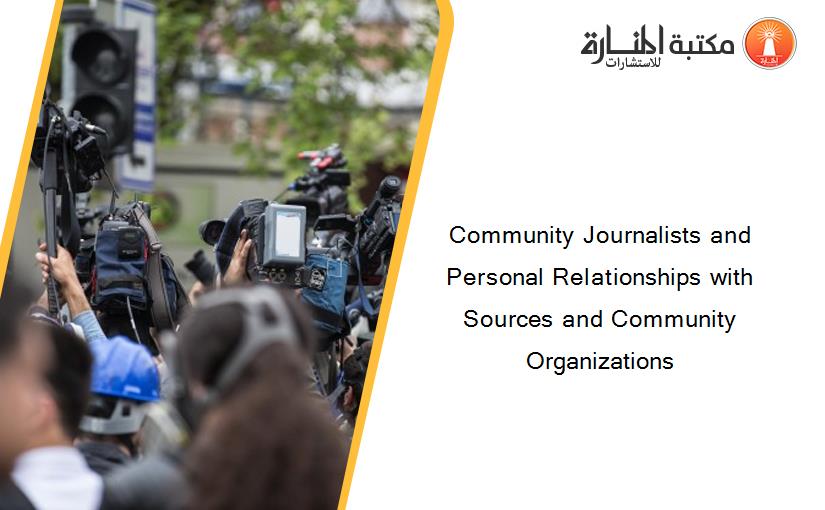 Community Journalists and Personal Relationships with Sources and Community Organizations