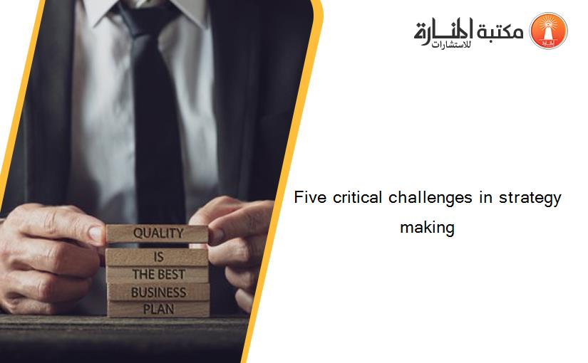 Five critical challenges in strategy making