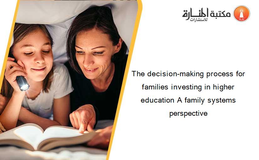 The decision-making process for families investing in higher education A family systems perspective