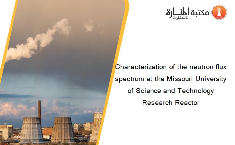 Characterization of the neutron flux spectrum at the Missouri University of Science and Technology Research Reactor 
