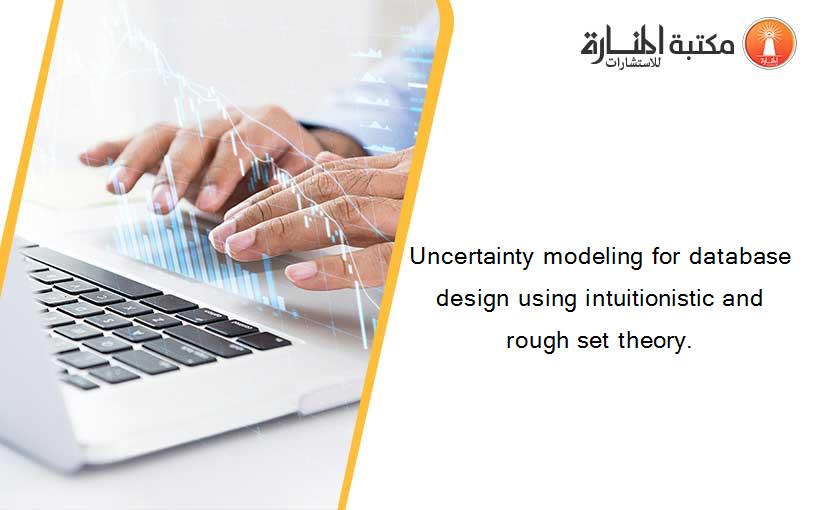 Uncertainty modeling for database design using intuitionistic and rough set theory.